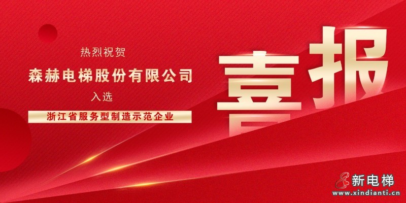 “制造+服务”双轮驱动，森赫电梯获评“浙江省服务型制造示范企业”(图1)